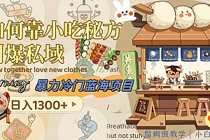 暴力冷门蓝海项目,如何靠小吃秘方引爆私域,日入1300 (附配方资源)