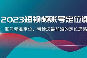 2023短视频账号-定位课,账号精准定位,带给您最前沿的定位思路(21节课)