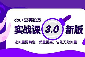 dou 豆荚投放实战课3.0新版,让流量更精准,质量更高,告别无效流量