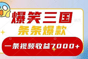 爆笑三国,一条视频收益7000 ,条条爆款,5分钟一个原创视频,多种变现方式