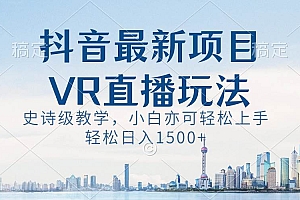 抖音最新VR直播玩法,史诗级教学,小白也可轻松上手,轻松日入1500