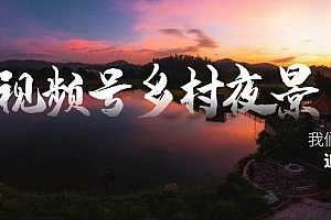 视频号乡村夜景治愈视频课程,一条龙实操玩法(教程 素材 软件)