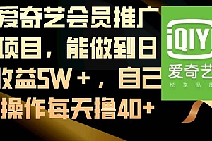 爱奇艺会员推广项目,能做到日收益5W+,自己操作每天撸40