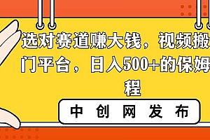 选对赛道赚大钱,视频搬运冷门平台,日入500 的保姆级教程
