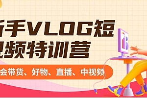 新手VLOG短视频特训营:学会带货、好物、直播、中视频、赚Q方法(16节课)