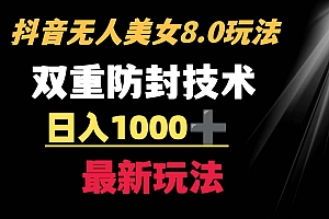 抖音无人美女玩法 双重防封手段 不封号日入1000 教程 软件 素材