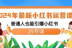 2024年最新小红书运营课程:普通人也能引爆小红书(25节课)