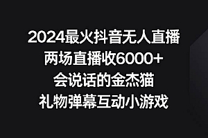 2024最火抖音无人直播,两场直播收6000+会说话的金杰猫 礼物弹幕互动小游戏