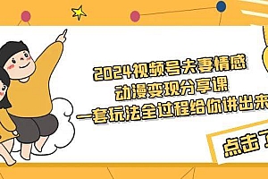2024视频号夫妻情感动漫变现分享课 一套玩法全过程给你讲出来(教程+素材)