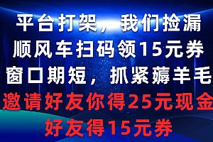 平台打架我们捡漏,顺风车扫码领15元券,窗口期短抓紧薅羊毛,邀请好友…