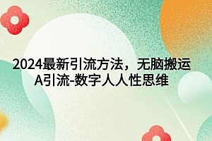 2024最新引流方法,无脑搬运,A引流-数字人人性思维