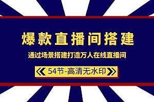爆款直播间-搭建:通过场景搭建-打造万人在线直播间(54节-高清无水印)