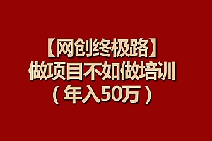 【网创终极路】做项目不如做项目培训,年入50万