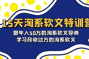 15天-淘系软文特训营:跟年入50万的淘系软文导师,学习月收过万的淘系软文