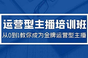 2024运营型主播培训班:从0到1教你成为金牌运营型主播(29节课)