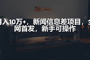 月入10万+,新闻信息差项目,新手可操作