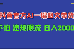 日入1000+抖音官方AI工具,一键图文带货,不怕违规限流