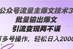 Ai公众号流量主爆文技术3.0,批量输出爆文,引流变现两不误,多号操作…